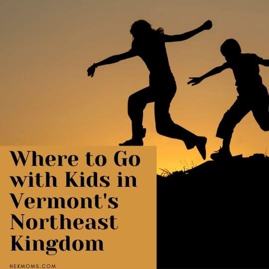 where to go with kids in vermont's northeast kingdom NEK